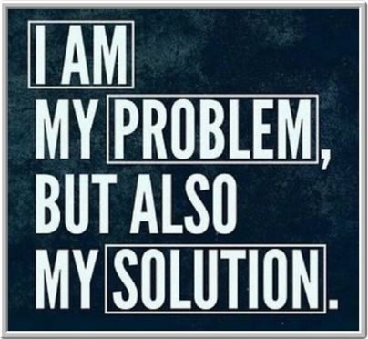 I am my problem, but also my solution I am my problem, but also my solution